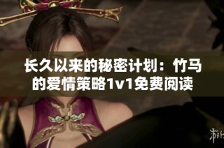 长久以来的秘密计划：竹马的爱情策略1v1免费阅读