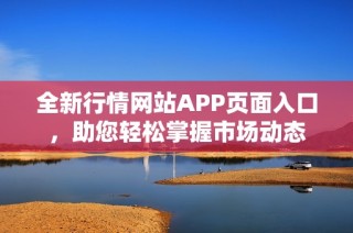 全新行情网站APP页面入口，助您轻松掌握市场动态
