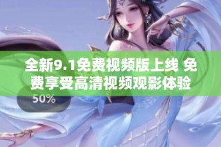 全新9.1免费视频版上线 免费享受高清视频观影体验