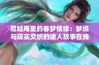 尼姑庵里的春梦情缘：梦境与现实交织的迷人故事在线观看