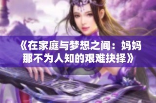 《在家庭与梦想之间：妈妈那不为人知的艰难抉择》