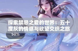 探索禁忌之爱的世界：五十度灰的情感与欲望交织之旅