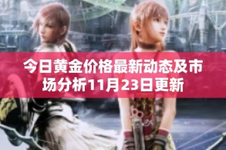 今日黄金价格最新动态及市场分析11月23日更新