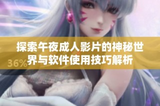 探索午夜成人影片的神秘世界与软件使用技巧解析
