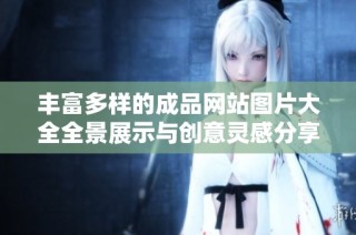 丰富多样的成品网站图片大全全景展示与创意灵感分享