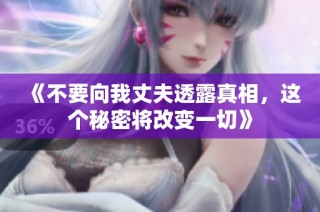 《不要向我丈夫透露真相，这个秘密将改变一切》