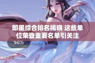 即墨综合排名揭晓 这些单位荣登重要名单引关注