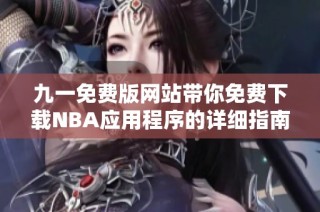 九一免费版网站带你免费下载NBA应用程序的详细指南