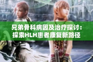 兄弟骨科病因及治疗探讨：探索HLH患者康复新路径