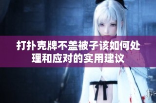 打扑克牌不盖被子该如何处理和应对的实用建议