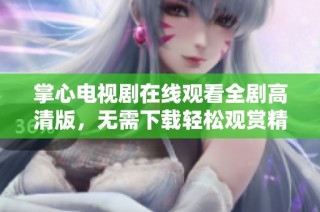 掌心电视剧在线观看全剧高清版，无需下载轻松观赏精彩内容