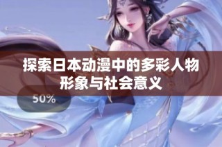 探索日本动漫中的多彩人物形象与社会意义