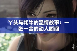 丫头与牦牛的温情故事：一张一合的动人瞬间