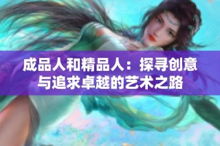 成品人和精品人：探寻创意与追求卓越的艺术之路