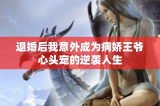 退婚后我意外成为病娇王爷心头宠的逆袭人生