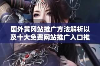 国外黄冈站推广方法解析以及十大免费网站推广入口推荐