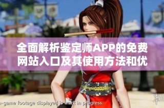 全面解析鉴定师APP的免费网站入口及其使用方法和优势