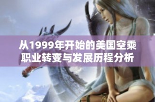 从1999年开始的美国空乘职业转变与发展历程分析