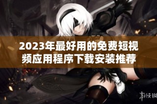 2023年最好用的免费短视频应用程序下载安装推荐