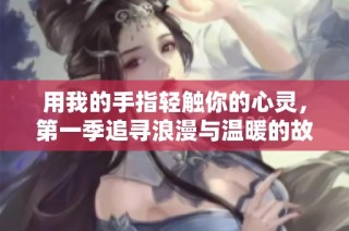 用我的手指轻触你的心灵，第一季追寻浪漫与温暖的故事