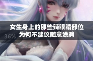 女生身上的那些辣眼睛部位为何不建议随意涂鸦