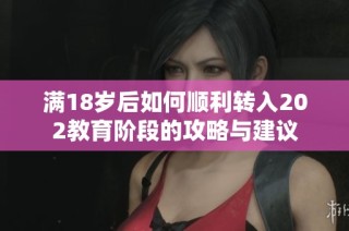 满18岁后如何顺利转入202教育阶段的攻略与建议