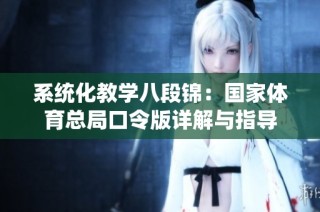 系统化教学八段锦：国家体育总局口令版详解与指导