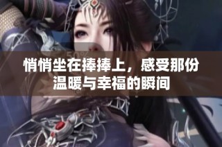 悄悄坐在捧捧上，感受那份温暖与幸福的瞬间