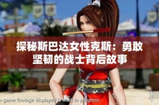探秘斯巴达女性克斯：勇敢坚韧的战士背后故事