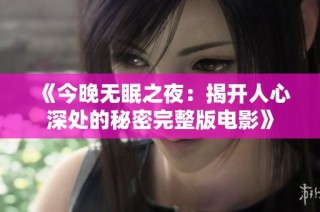 《今晚无眠之夜：揭开人心深处的秘密完整版电影》