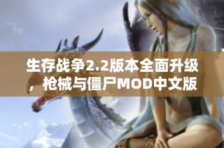 生存战争2.2版本全面升级，枪械与僵尸MOD中文版带你体验刺激求生挑战