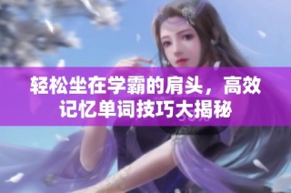 轻松坐在学霸的肩头，高效记忆单词技巧大揭秘
