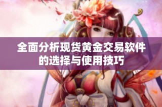 全面分析现货黄金交易软件的选择与使用技巧