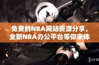 免费的NBA网站资源分享，全新NBA办公平台等你来体验