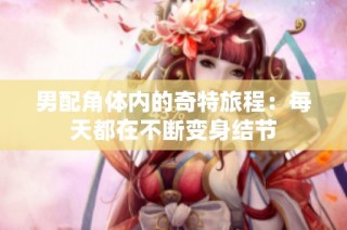 男配角体内的奇特旅程：每天都在不断变身结节