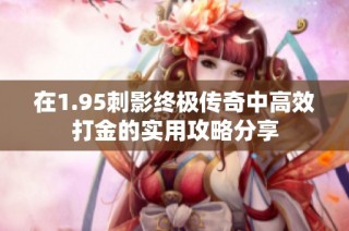 在1.95刺影终极传奇中高效打金的实用攻略分享