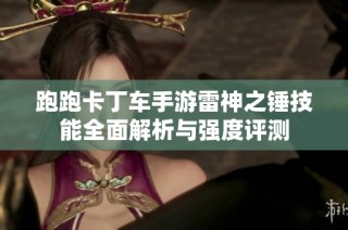 跑跑卡丁车手游雷神之锤技能全面解析与强度评测