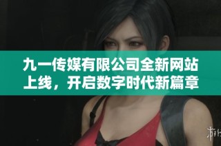 九一传媒有限公司全新网站上线，开启数字时代新篇章