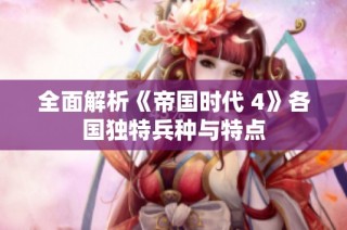 全面解析《帝国时代 4》各国独特兵种与特点