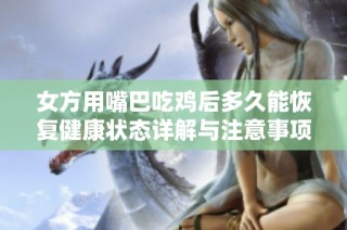 女方用嘴巴吃鸡后多久能恢复健康状态详解与注意事项