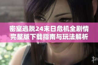 密室逃脱24末日危机全剧情完整版下载指南与玩法解析