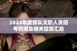 2024年度部队文职人员招考时间及相关信息汇总