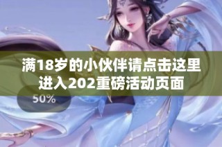 满18岁的小伙伴请点击这里进入202重磅活动页面