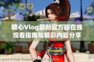 糖心Vlog最新官方版在线观看指南与精彩内容分享