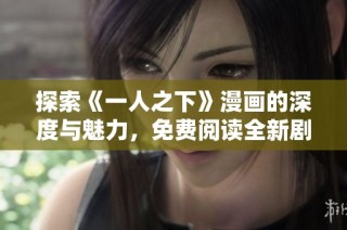 探索《一人之下》漫画的深度与魅力，免费阅读全新剧情！