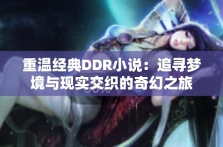 重温经典DDR小说：追寻梦境与现实交织的奇幻之旅