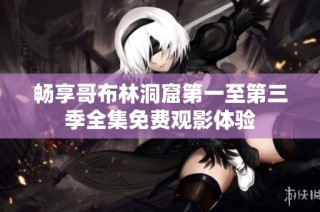 畅享哥布林洞窟第一至第三季全集免费观影体验