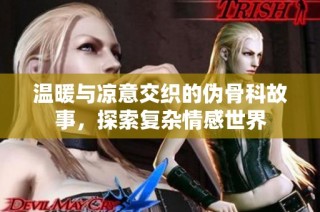 温暖与凉意交织的伪骨科故事，探索复杂情感世界