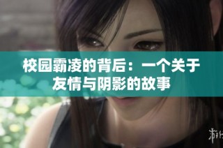 校园霸凌的背后：一个关于友情与阴影的故事