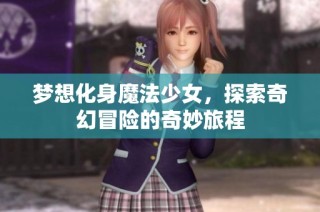 梦想化身魔法少女，探索奇幻冒险的奇妙旅程